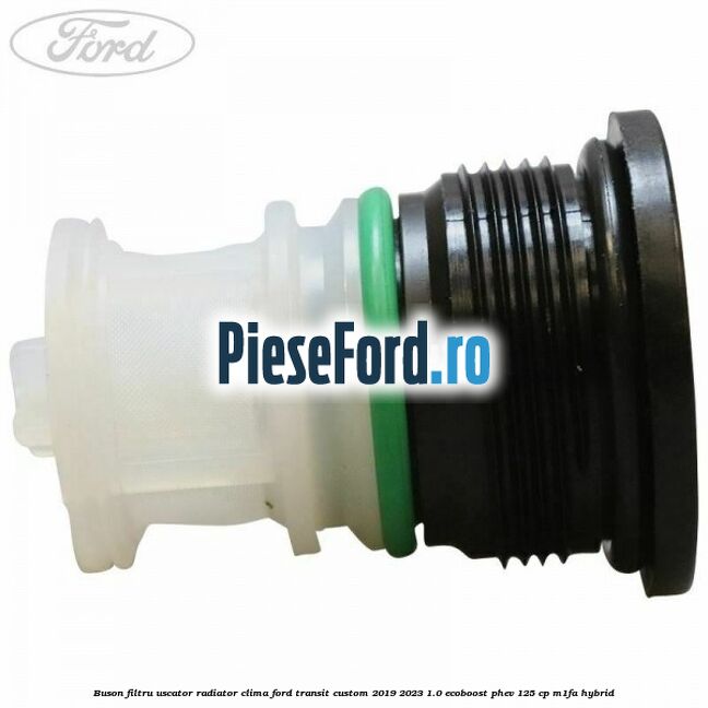Buson filtru uscator radiator clima Ford Transit Custom 2019-2023 1.0 EcoBoost PHEV 125 cp M1FA Hybrid