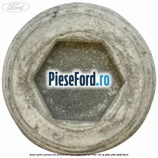 Buson golire pompa ulei Ford Focus C-Max 2003-2007 2.0 TDCi 133 cp G6DC, G6DE, G6DF diesel