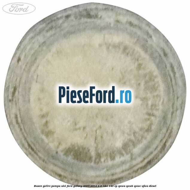 Buson golire pompa ulei Ford Galaxy 2007-2014 2.0 TDCi 140 cp QXWA, QXWB, QXWC, UFWA diesel