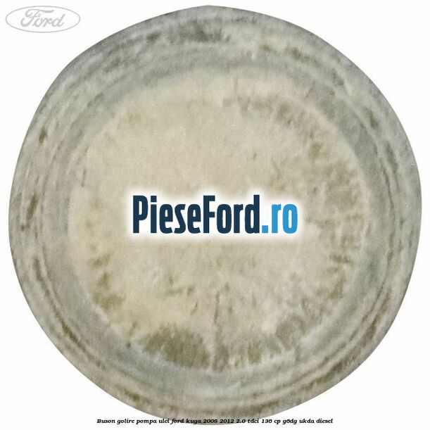 Buson golire pompa ulei Ford Kuga 2008-2012 2.0 TDCi 136 cp Buson golire pompa ulei Ford Kuga 2008-2012 2.0 TDCi 136 cp G6DG, UKDA diesel