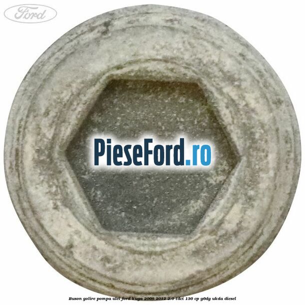 Buson golire pompa ulei Ford Kuga 2008-2012 2.0 TDCi 136 cp Buson golire pompa ulei Ford Kuga 2008-2012 2.0 TDCi 136 cp G6DG, UKDA diesel