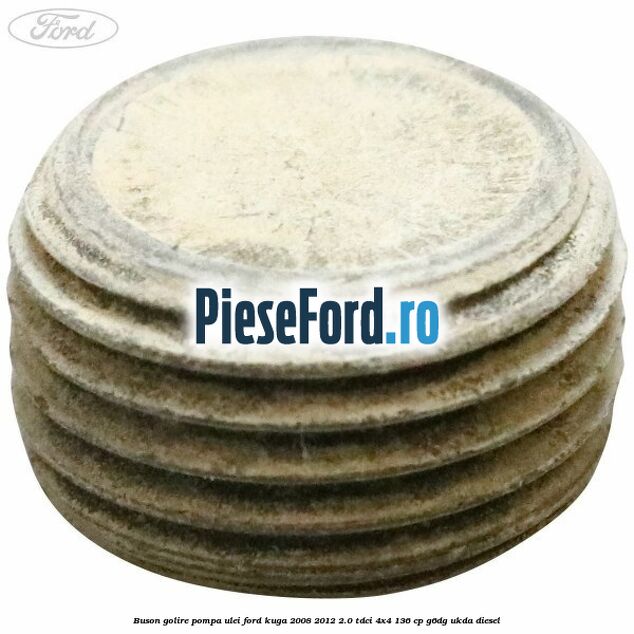 Buson golire pompa ulei Ford Kuga 2008-2012 2.0 TDCi 4x4 136 cp G6DG, UKDA diesel