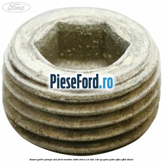 Buson golire pompa ulei Ford Mondeo 2008-2014 2.0 TDCi 140 cp QXBA, QXBB, UFBA, UFBB diesel