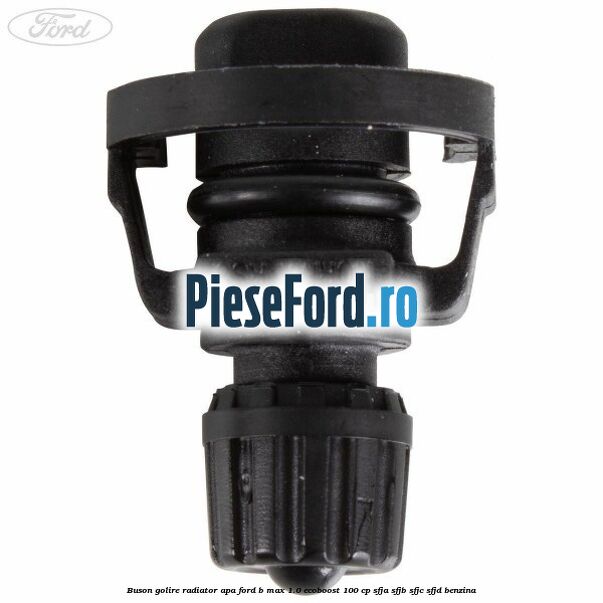 Buson golire radiator apa Ford B-Max 1.0 EcoBoost 100 cp SFJA, SFJB, SFJC, SFJD benzina