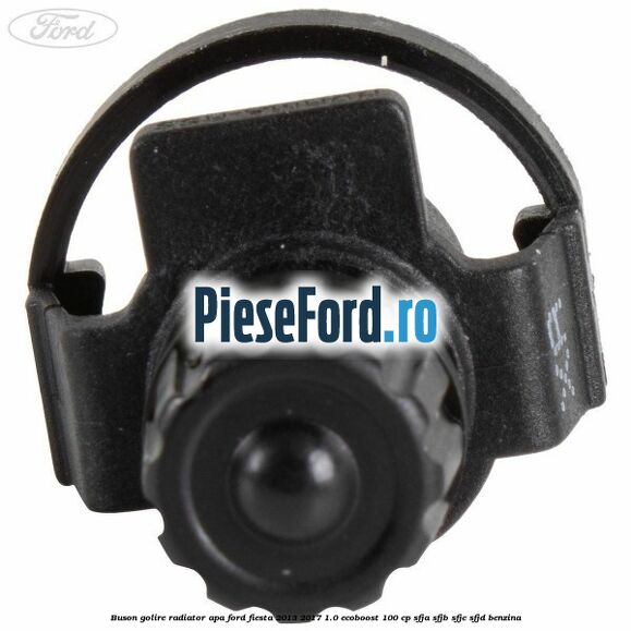 Buson golire radiator apa Ford Fiesta 2013-2017 1.0 EcoBoost 100 cp Buson golire radiator apa Ford Fiesta 2013-2017 1.0 EcoBoost 100 cp SFJA, SFJB, SFJC, SFJD benzina
