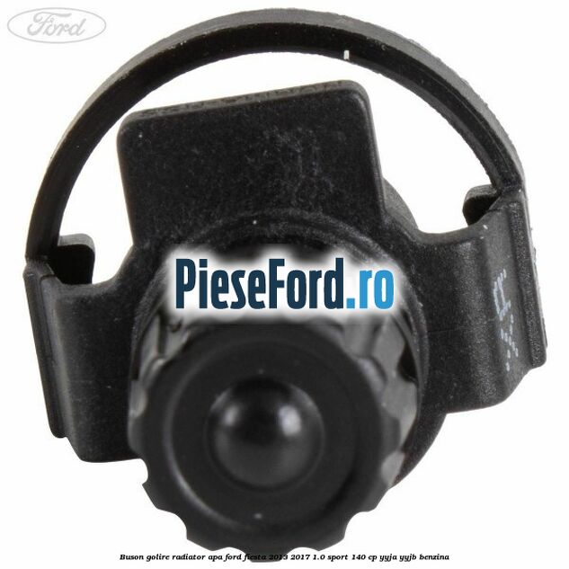 Buson golire radiator apa Ford Fiesta 2013-2017 1.0 Sport 140 cp YYJA, YYJB benzina