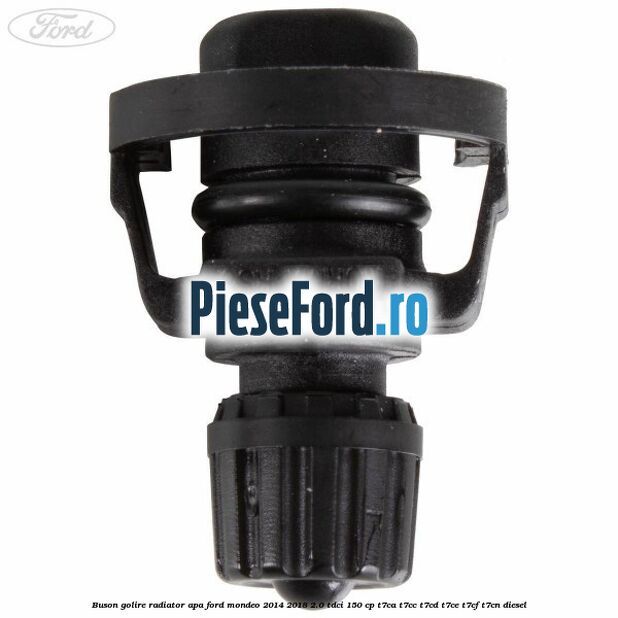 Buson golire radiator apa Ford Mondeo 2014-2018 2.0 TDCi 150 cp Buson golire radiator apa Ford Mondeo 2014-2018 2.0 TDCi 150 cp T7CA, T7CC, T7CD, T7CE, T7CF, T7CN diesel