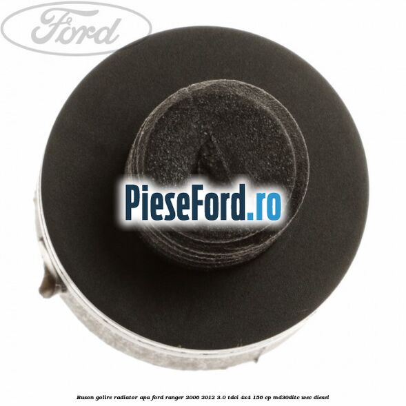 Buson golire radiator apa Ford Ranger 2006-2012 3.0 TDCi 4x4 156 cp Buson golire radiator apa Ford Ranger 2006-2012 3.0 TDCi 4x4 156 cp MD30DITC, WEC diesel