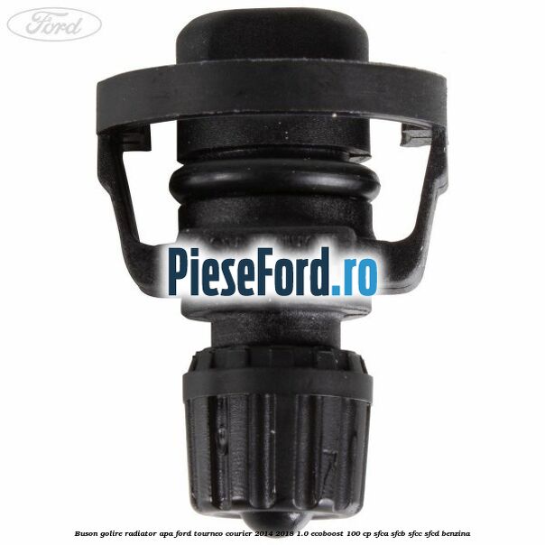 Buson golire radiator apa Ford Tourneo Courier 2014-2018 1.0 EcoBoost 100 cp Buson golire radiator apa Ford Tourneo Courier 2014-2018 1.0 EcoBoost 100 cp SFCA, SFCB, SFCC, SFCD benzina
