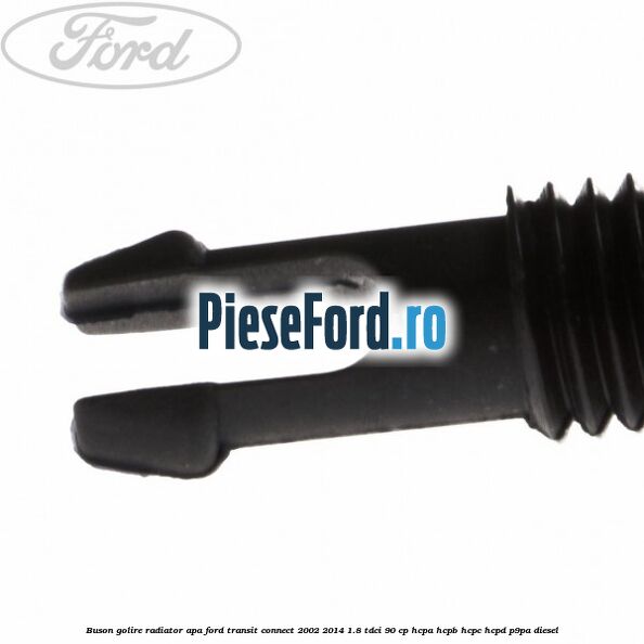 Buson golire radiator apa Ford Transit Connect 2002-2014 1.8 TDCi 90 cp HCPA, HCPB, HCPC, HCPD, P9PA diesel