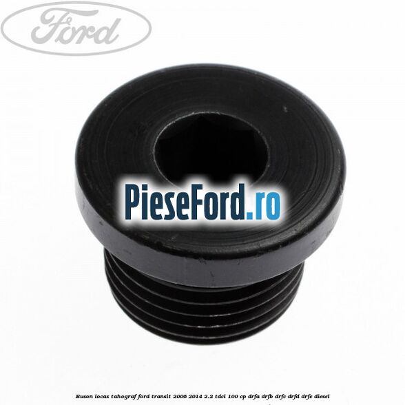 Buson locas tahograf Ford Transit 2006-2014 2.2 TDCi 100 cp DRFA, DRFB, DRFC, DRFD, DRFE diesel