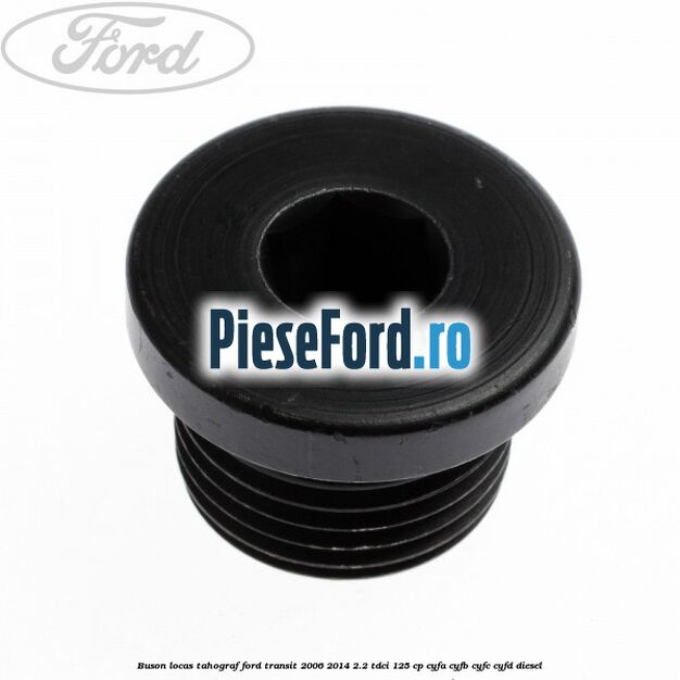 Buson locas tahograf Ford Transit 2006-2014 2.2 TDCi 125 cp CYFA, CYFB, CYFC, CYFD diesel