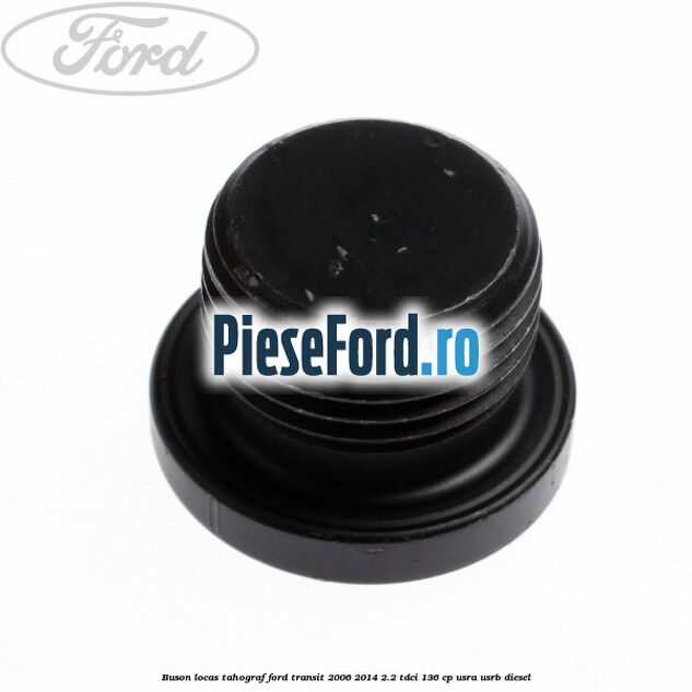 Buson locas tahograf Ford Transit 2006-2014 2.2 TDCi 136 cp Buson locas tahograf Ford Transit 2006-2014 2.2 TDCi 136 cp USRA, USRB diesel