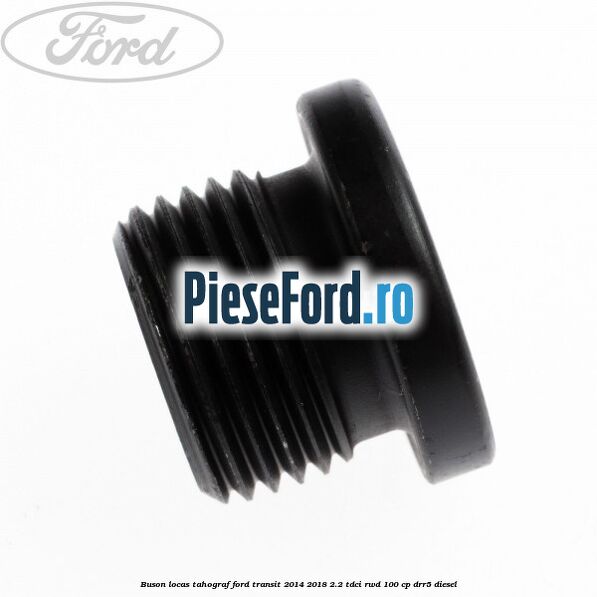 Buson locas tahograf Ford Transit 2014-2018 2.2 TDCi RWD 100 cp DRR5 diesel