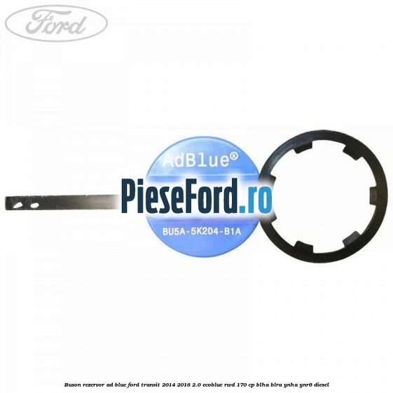 Buson rezervor Ad Blue Ford Transit 2014-2018 2.0 EcoBlue RWD 170 cp BLHA, BLRA, YNHA, YNR6 diesel