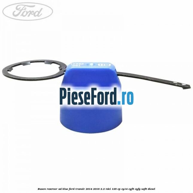 Buson rezervor Ad Blue Ford Transit 2014-2018 2.2 TDCi 125 cp CY14, CYF5, CYFG, USF6 diesel