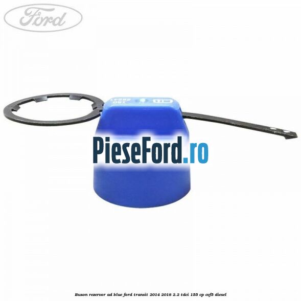 Buson rezervor Ad Blue Ford Transit 2014-2018 2.2 TDCi 155 cp CVF5 diesel