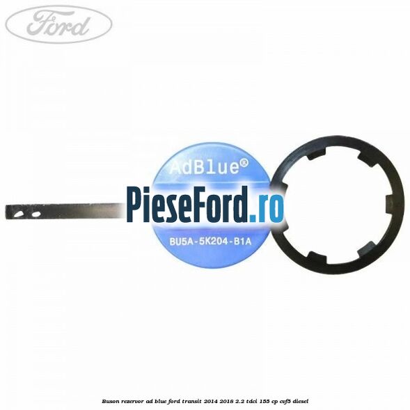 Buson rezervor Ad Blue Ford Transit 2014-2018 2.2 TDCi 155 cp CVF5 diesel