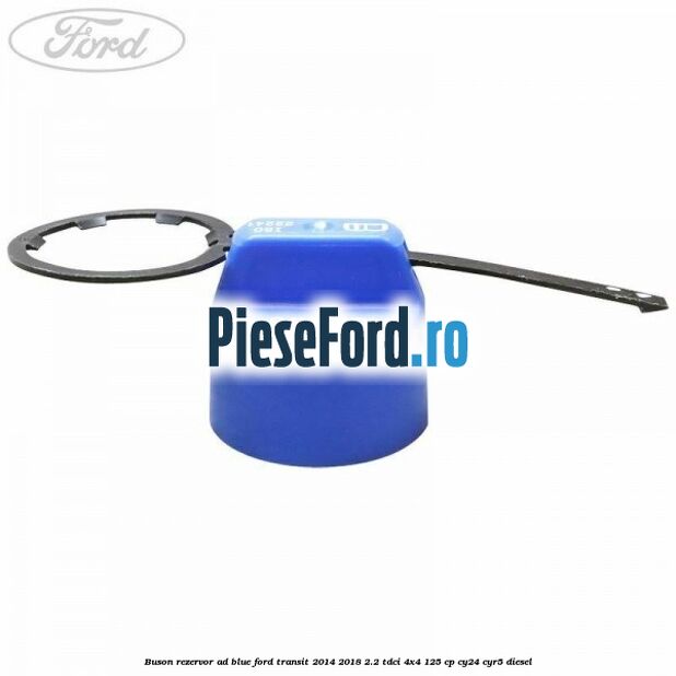 Buson rezervor Ad Blue Ford Transit 2014-2018 2.2 TDCi 4x4 125 cp Buson rezervor Ad Blue Ford Transit 2014-2018 2.2 TDCi 4x4 125 cp CY24, CYR5 diesel