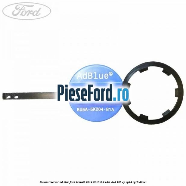 Buson rezervor Ad Blue Ford Transit 2014-2018 2.2 TDCi 4x4 125 cp Buson rezervor Ad Blue Ford Transit 2014-2018 2.2 TDCi 4x4 125 cp CY24, CYR5 diesel