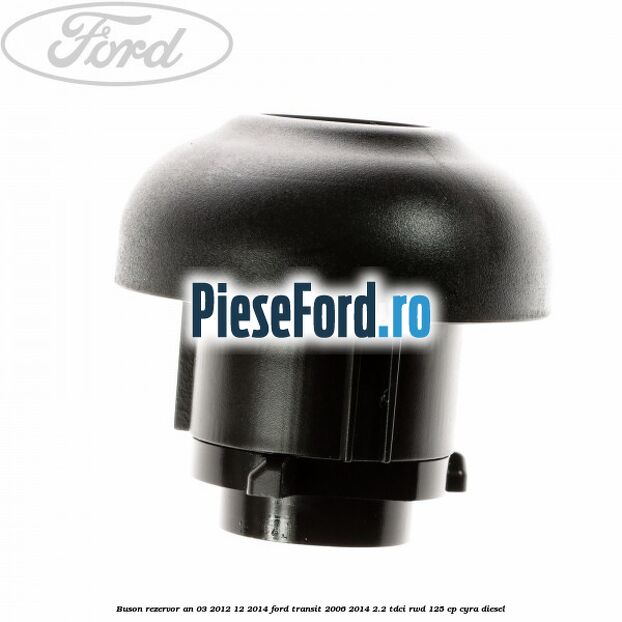 Buson rezervor an 03/2012-12/2014 Ford Transit 2006-2014 2.2 TDCi RWD 125 cp CYRA diesel