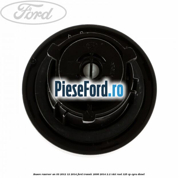 Buson rezervor an 03/2012-12/2014 Ford Transit 2006-2014 2.2 TDCi RWD 125 cp CYRA diesel