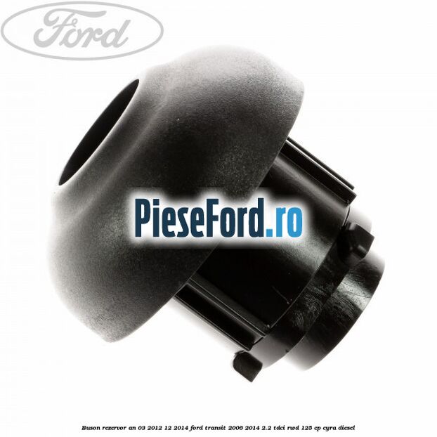 Buson rezervor an 03/2012-12/2014 Ford Transit 2006-2014 2.2 TDCi RWD 125 cp CYRA diesel