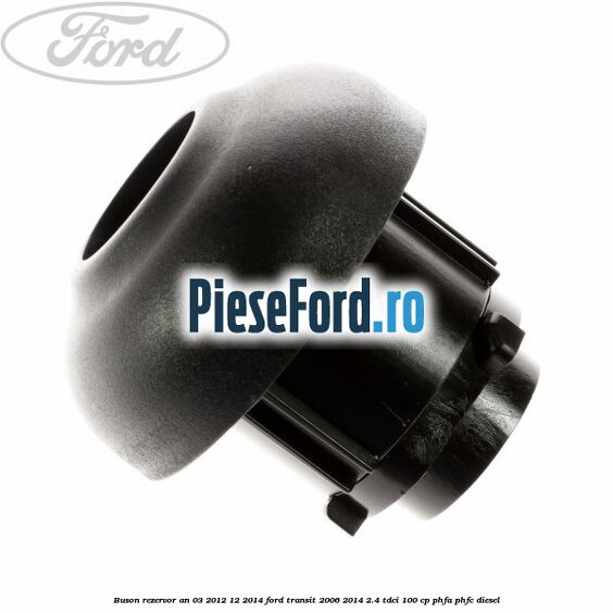 Buson rezervor an 03/2012-12/2014 Ford Transit 2006-2014 2.4 TDCi 100 cp Buson rezervor an 03/2012-12/2014 Ford Transit 2006-2014 2.4 TDCi 100 cp PHFA, PHFC diesel