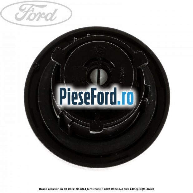 Buson rezervor an 03/2012-12/2014 Ford Transit 2006-2014 2.4 TDCi 140 cp Buson rezervor an 03/2012-12/2014 Ford Transit 2006-2014 2.4 TDCi 140 cp H9FB diesel