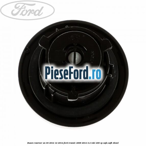 Buson rezervor an 03/2012-12/2014 Ford Transit 2006-2014 3.2 TDCi 200 cp SAFA, SAFB diesel