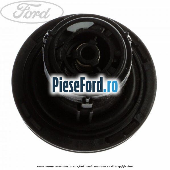 Buson rezervor an 09/2004-03/2012 Ford Transit 2000-2006 2.4 DI 75 cp Buson rezervor an 09/2004-03/2012 Ford Transit 2000-2006 2.4 DI 75 cp F4FA diesel