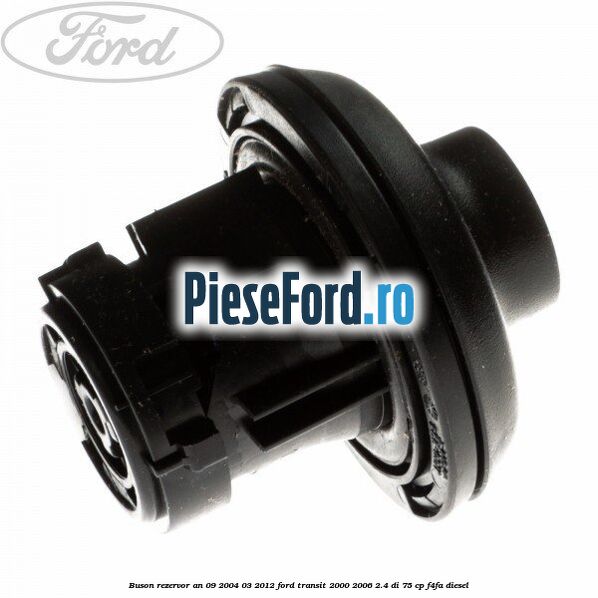 Buson rezervor an 09/2004-03/2012 Ford Transit 2000-2006 2.4 DI 75 cp Buson rezervor an 09/2004-03/2012 Ford Transit 2000-2006 2.4 DI 75 cp F4FA diesel