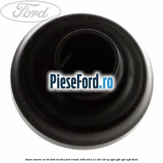 Buson rezervor an 09/2004-03/2012 Ford Transit 2006-2014 2.2 TDCi 125 cp CYFA, CYFB, CYFC, CYFD diesel