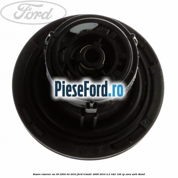 Buson rezervor an 09/2004-03/2012 Ford Transit 2006-2014 2.2 TDCi 136 cp USRA, USRB diesel