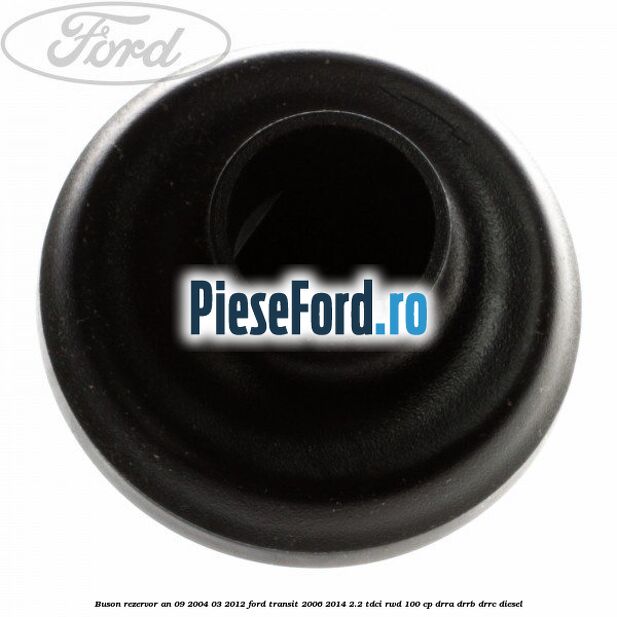 Buson rezervor an 09/2004-03/2012 Ford Transit 2006-2014 2.2 TDCi RWD 100 cp DRRA, DRRB, DRRC diesel