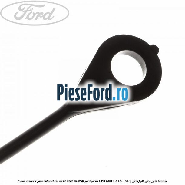 Buson rezervor fara butuc cheie an 08/2000-04/2002 Ford Focus 1998-2004 1.6 16V 100 cp FYDA, FYDB, FYDC, FYDD benzina