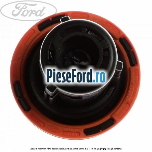 Buson rezervor fara butuc cheie Ford Ka 1996-2008 1.3 i 49 cp JJD, JJF, JJG, JJH, JJL benzina