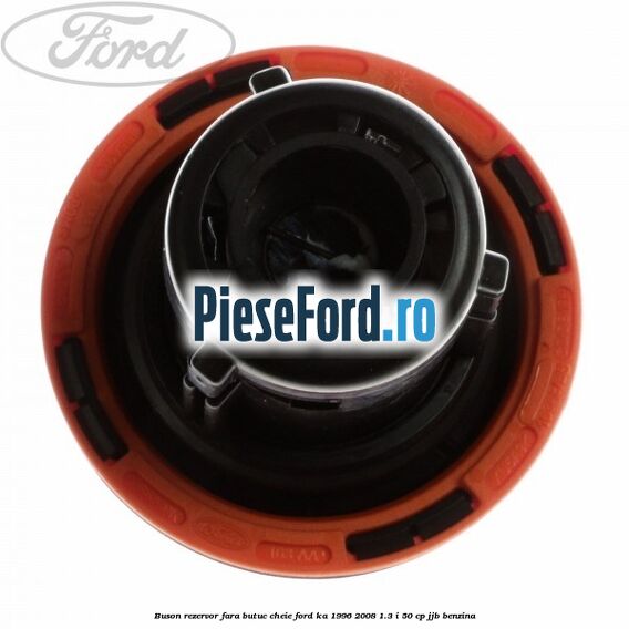 Buson rezervor fara butuc cheie Ford Ka 1996-2008 1.3 i 50 cp Buson rezervor fara butuc cheie Ford Ka 1996-2008 1.3 i 50 cp JJB benzina