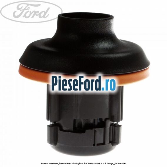 Buson rezervor fara butuc cheie Ford Ka 1996-2008 1.3 i 50 cp Buson rezervor fara butuc cheie Ford Ka 1996-2008 1.3 i 50 cp JJB benzina