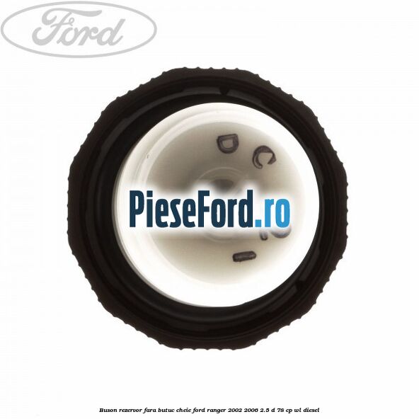 Buson rezervor, fara butuc cheie Ford Ranger 2002-2006 2.5 D 78 cp WL diesel