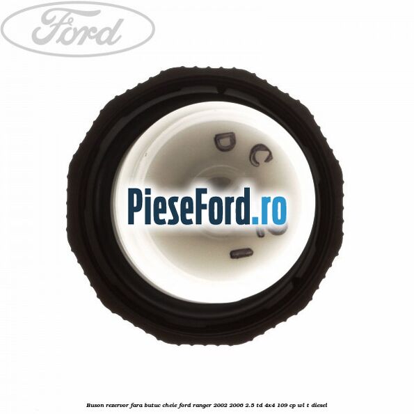 Buson rezervor, fara butuc cheie Ford Ranger 2002-2006 2.5 TD 4x4 109 cp WL-T diesel