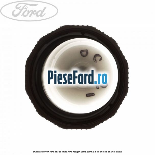 Buson rezervor, fara butuc cheie Ford Ranger 2002-2006 2.5 TD 4x4 84 cp WL-T diesel