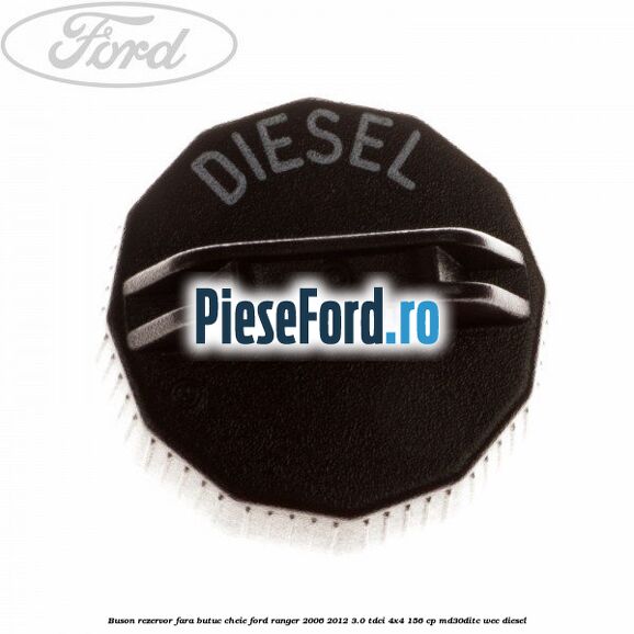 Buson rezervor, fara butuc cheie Ford Ranger 2006-2012 3.0 TDCi 4x4 156 cp MD30DITC, WEC diesel