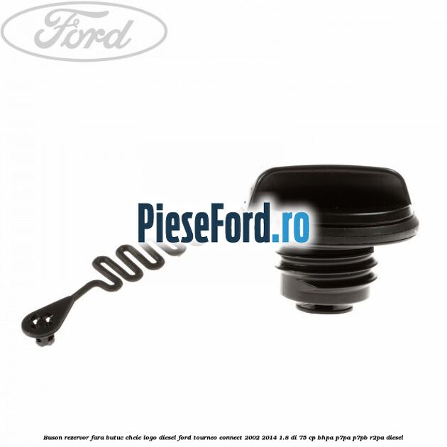 Buson rezervor, fara butuc cheie logo Diesel Ford Tourneo Connect 2002-2014 1.8 Di 75 cp BHPA, P7PA, P7PB, R2PA diesel