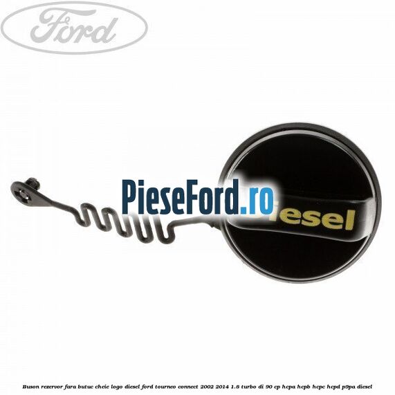 Buson rezervor, fara butuc cheie logo Diesel Ford Tourneo Connect 2002-2014 1.8 Turbo Di 90 cp Buson rezervor, fara butuc cheie logo Diesel Ford Tourneo Connect 2002-2014 1.8 Turbo Di 90 cp HCPA, HCPB, HCPC, HCPD, P9PA diesel