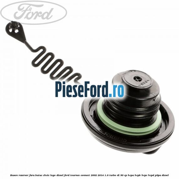 Buson rezervor, fara butuc cheie logo Diesel Ford Tourneo Connect 2002-2014 1.8 Turbo Di 90 cp Buson rezervor, fara butuc cheie logo Diesel Ford Tourneo Connect 2002-2014 1.8 Turbo Di 90 cp HCPA, HCPB, HCPC, HCPD, P9PA diesel