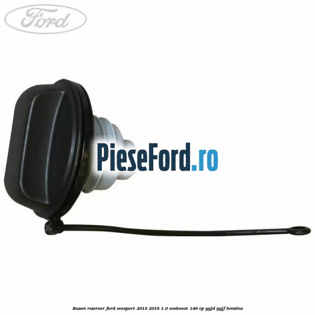 Buson rezervor Ford EcoSport 2013-2018 1.0 EcoBoost 140 cp YYJD, YYJF benzina