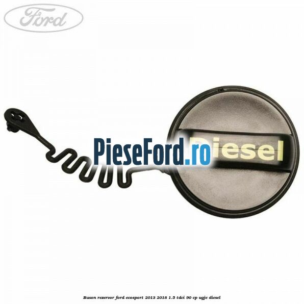 Buson rezervor Ford EcoSport 2013-2018 1.5 TDCi 90 cp Buson rezervor Ford EcoSport 2013-2018 1.5 TDCi 90 cp UGJE diesel