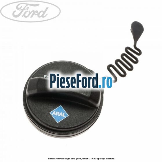 Buson rezervor logo Aral Ford Fusion 1.3 60 cp BAJA benzina