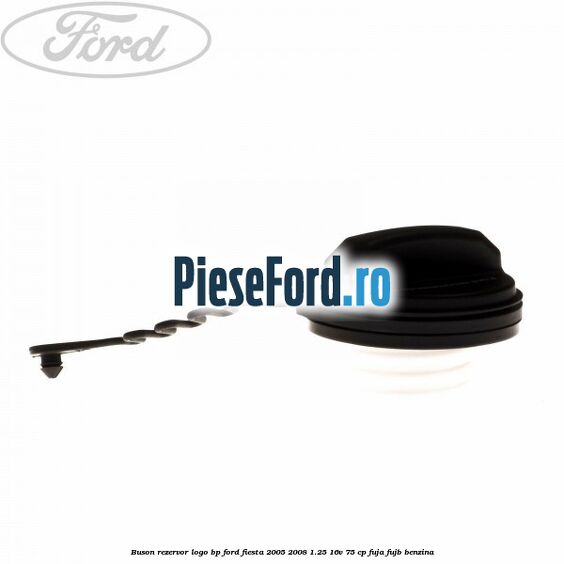 Buson rezervor logo BP Ford Fiesta 2005-2008 1.25 16V 75 cp FUJA, FUJB benzina